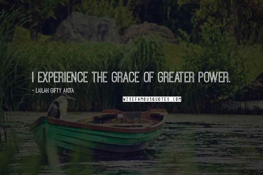 Lailah Gifty Akita Quotes: I experience the grace of greater power.