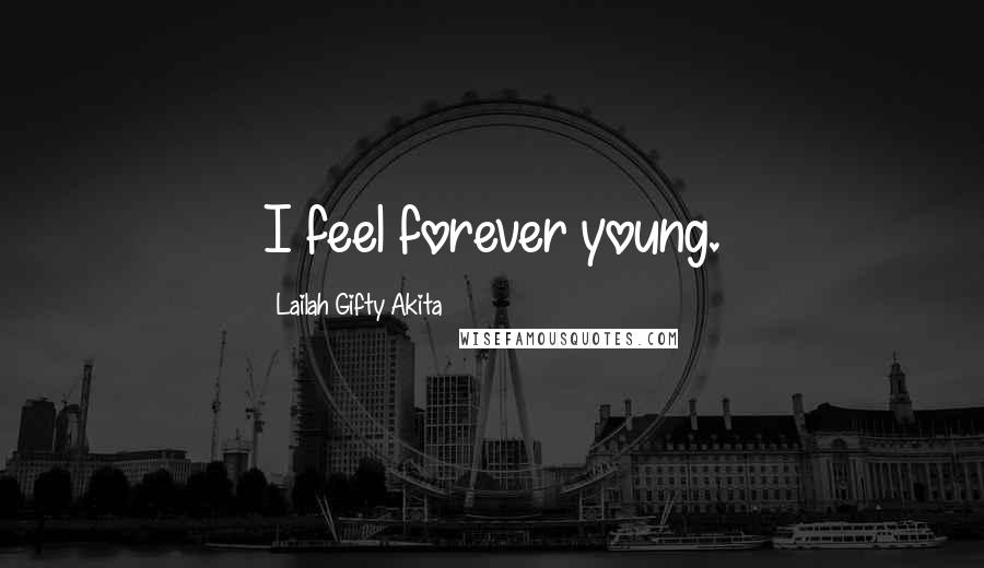 Lailah Gifty Akita Quotes: I feel forever young.