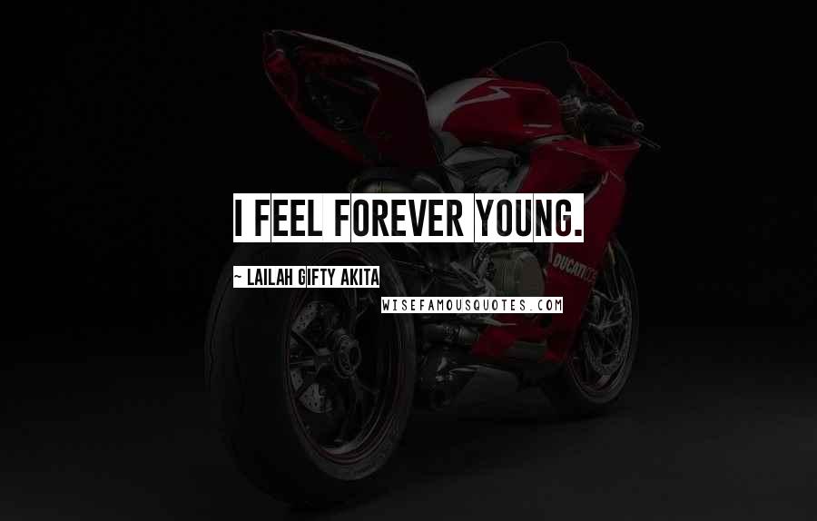 Lailah Gifty Akita Quotes: I feel forever young.