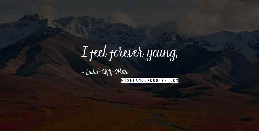 Lailah Gifty Akita Quotes: I feel forever young.