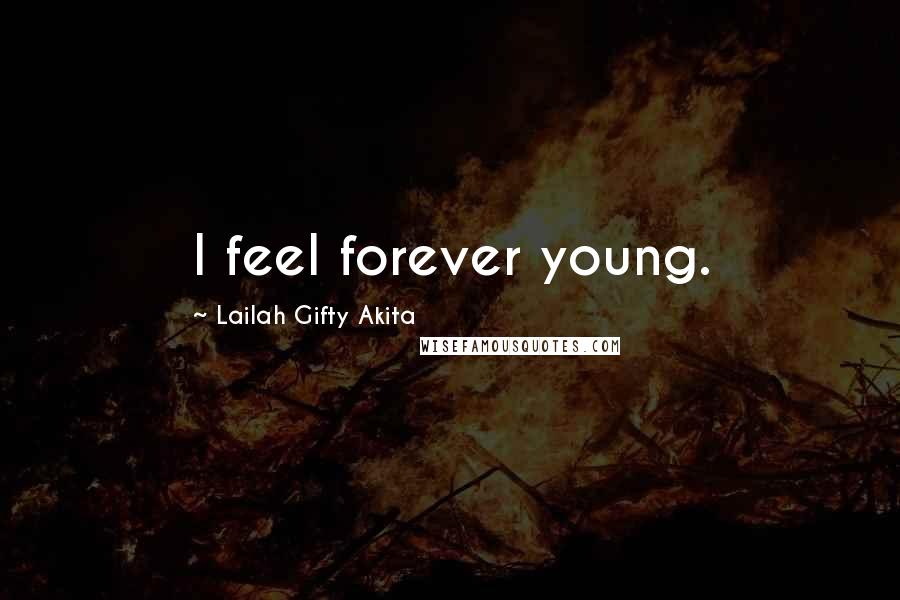 Lailah Gifty Akita Quotes: I feel forever young.