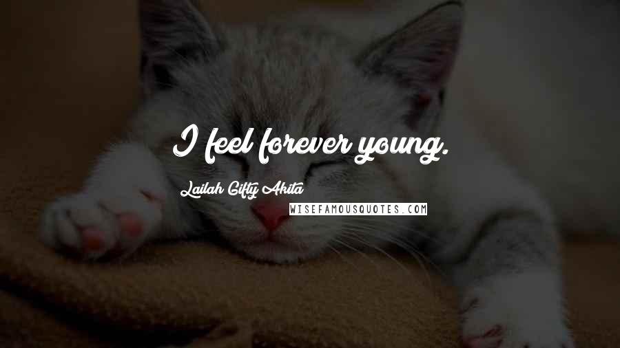 Lailah Gifty Akita Quotes: I feel forever young.