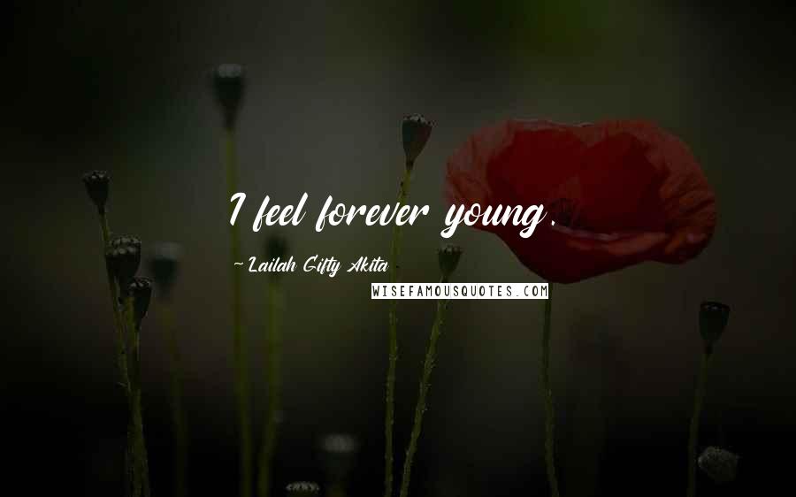 Lailah Gifty Akita Quotes: I feel forever young.