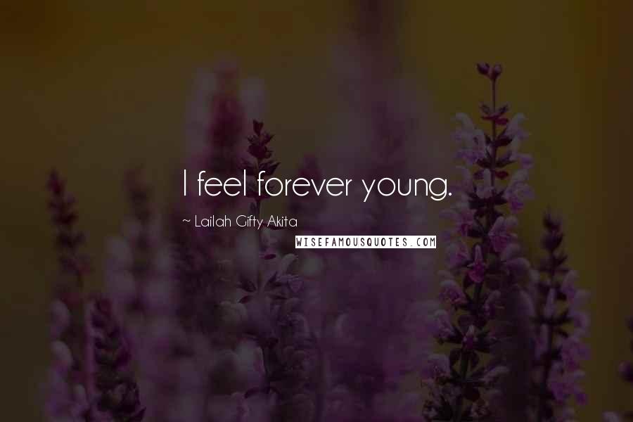 Lailah Gifty Akita Quotes: I feel forever young.