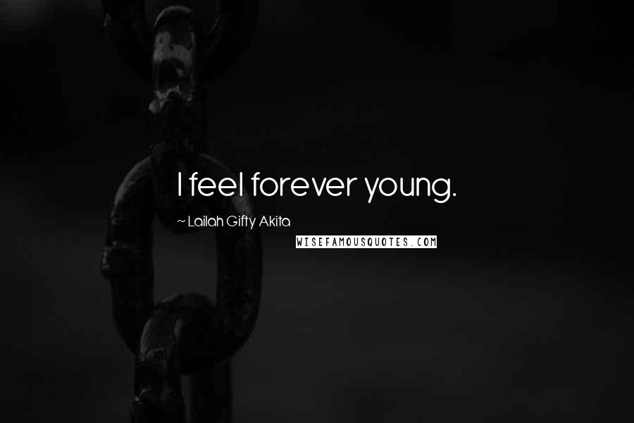 Lailah Gifty Akita Quotes: I feel forever young.