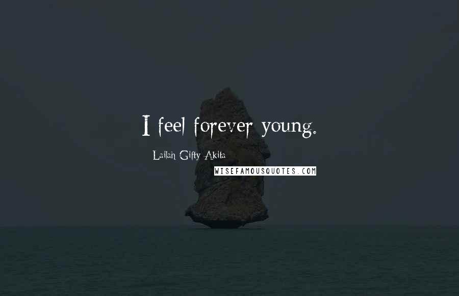 Lailah Gifty Akita Quotes: I feel forever young.