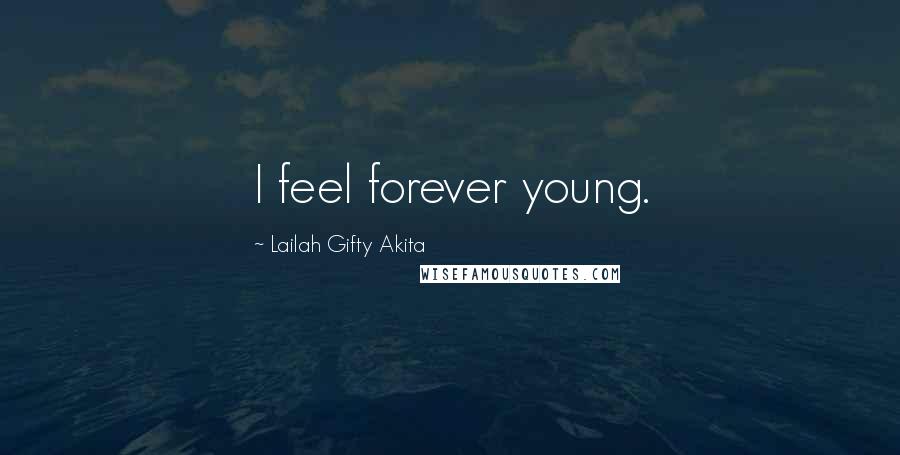 Lailah Gifty Akita Quotes: I feel forever young.