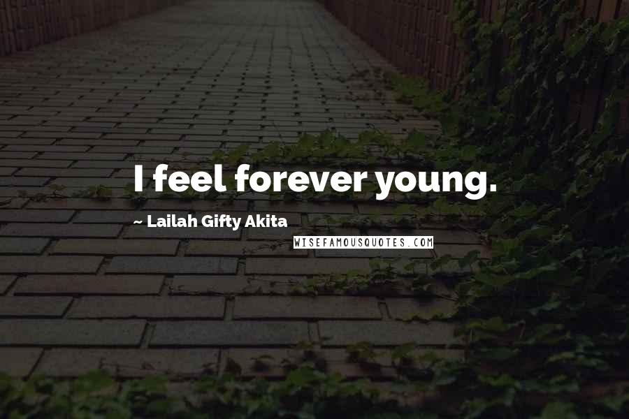 Lailah Gifty Akita Quotes: I feel forever young.