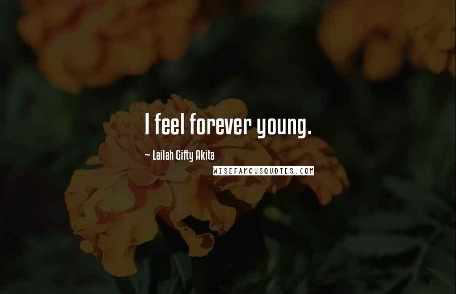 Lailah Gifty Akita Quotes: I feel forever young.