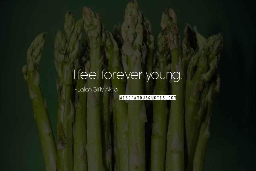 Lailah Gifty Akita Quotes: I feel forever young.