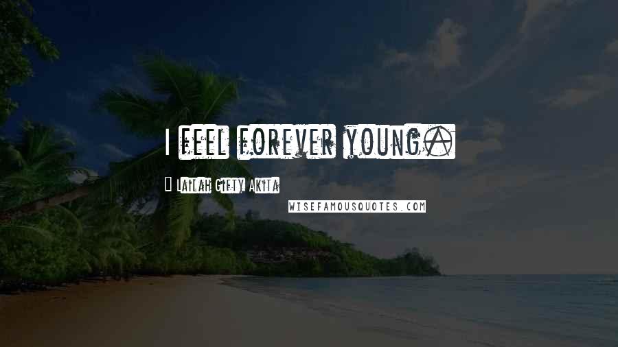 Lailah Gifty Akita Quotes: I feel forever young.