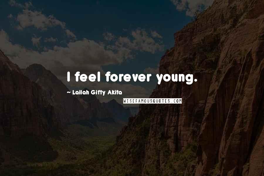 Lailah Gifty Akita Quotes: I feel forever young.