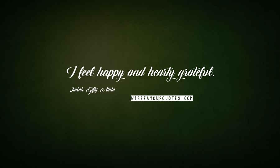 Lailah Gifty Akita Quotes: I feel happy and hearty grateful.