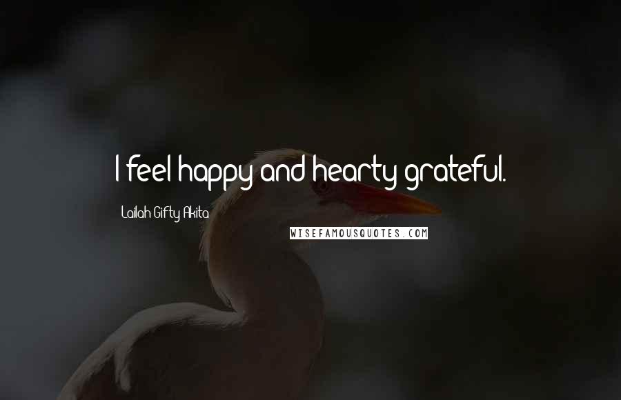 Lailah Gifty Akita Quotes: I feel happy and hearty grateful.