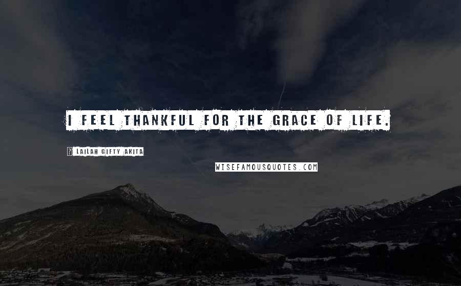 Lailah Gifty Akita Quotes: I feel thankful for the grace of life.