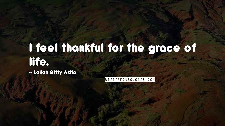 Lailah Gifty Akita Quotes: I feel thankful for the grace of life.