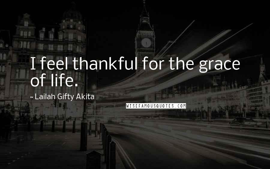 Lailah Gifty Akita Quotes: I feel thankful for the grace of life.