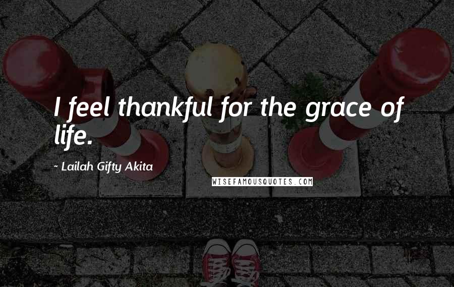 Lailah Gifty Akita Quotes: I feel thankful for the grace of life.