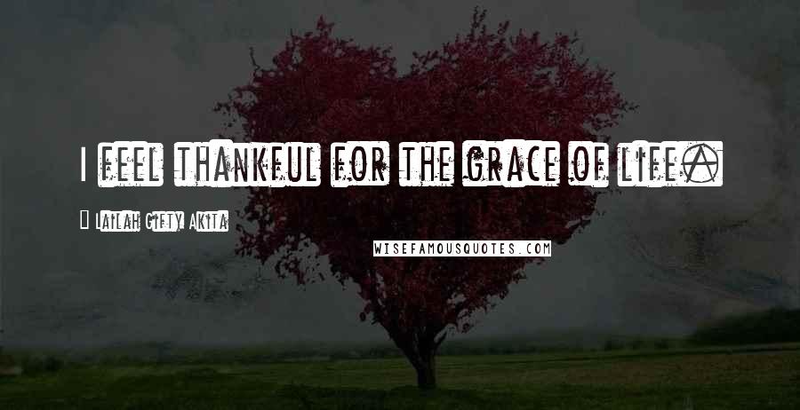 Lailah Gifty Akita Quotes: I feel thankful for the grace of life.