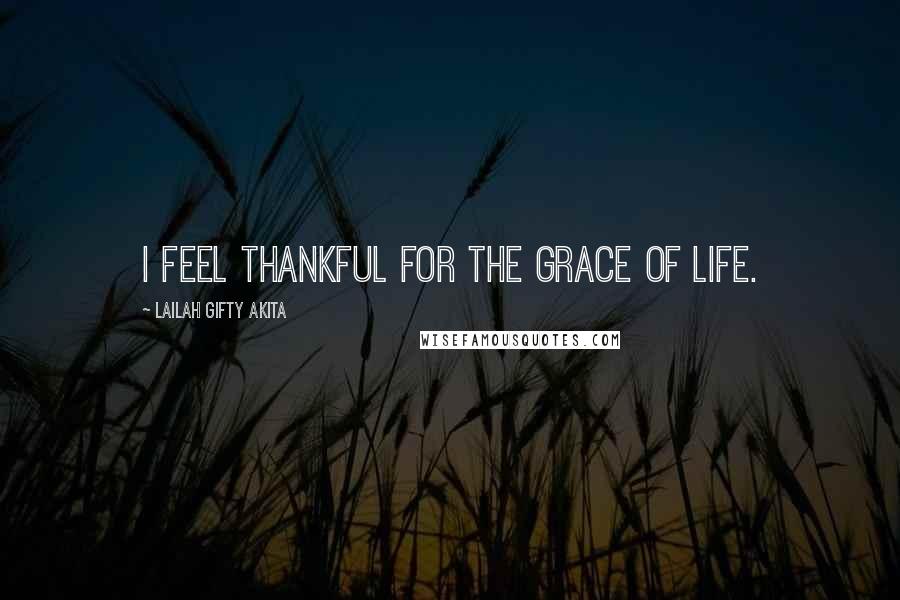 Lailah Gifty Akita Quotes: I feel thankful for the grace of life.