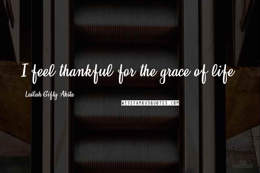 Lailah Gifty Akita Quotes: I feel thankful for the grace of life.