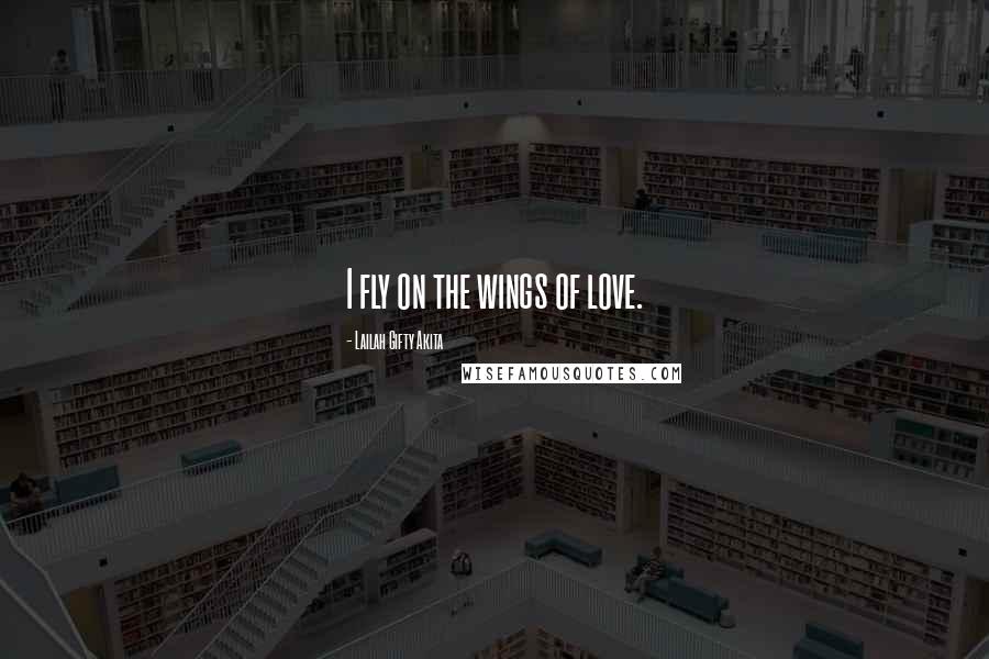 Lailah Gifty Akita Quotes: I fly on the wings of love.