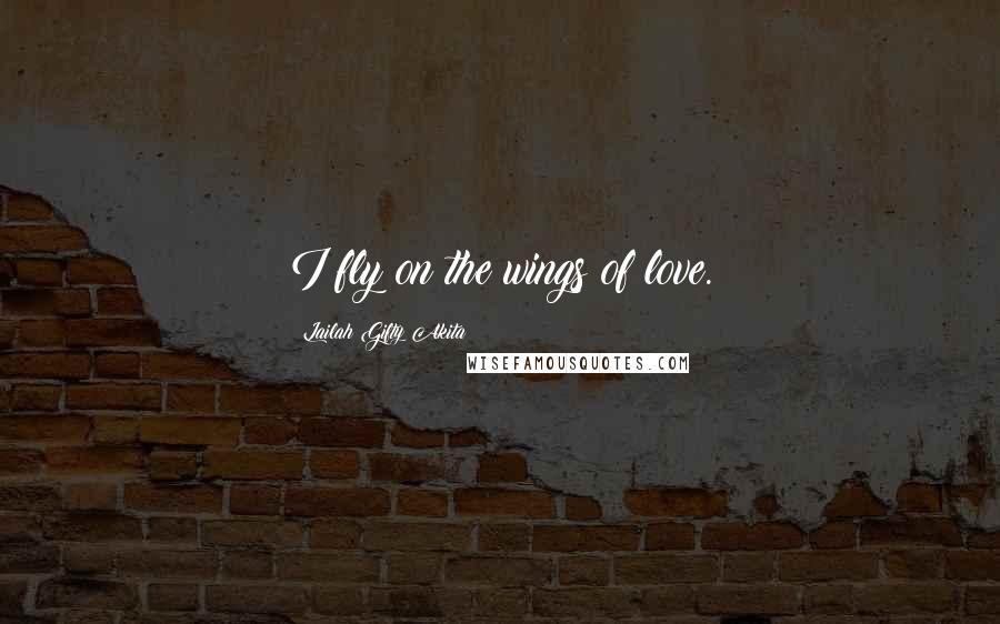 Lailah Gifty Akita Quotes: I fly on the wings of love.