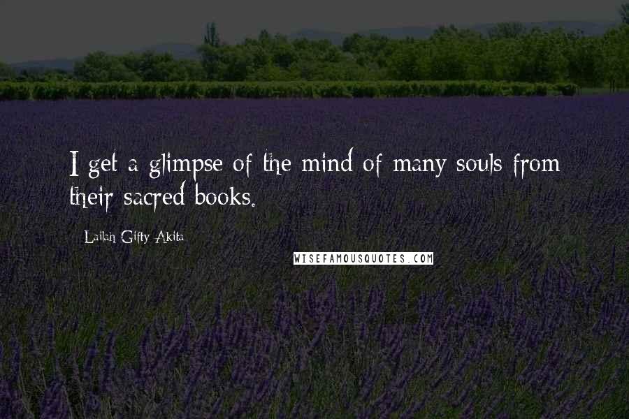 Lailah Gifty Akita Quotes: I get a glimpse of the mind of many souls from their sacred books.