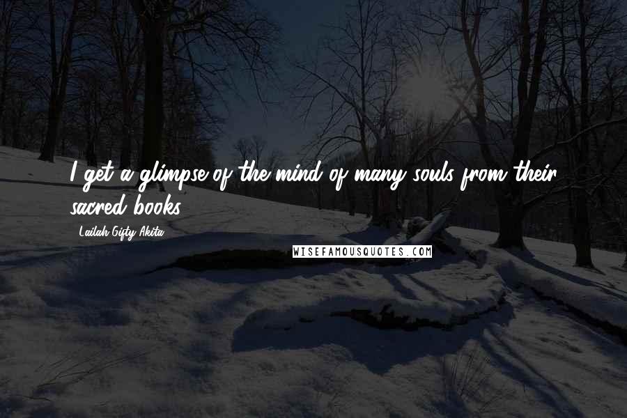 Lailah Gifty Akita Quotes: I get a glimpse of the mind of many souls from their sacred books.