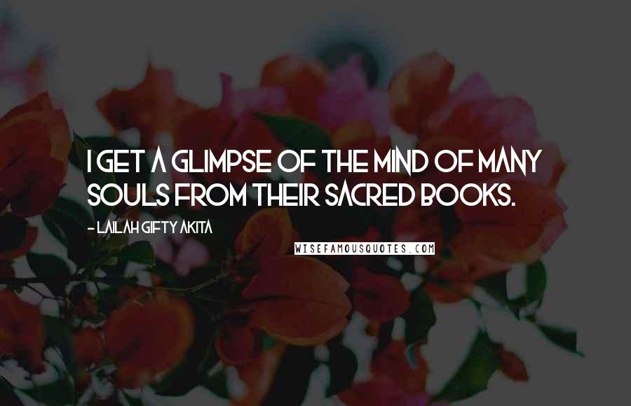 Lailah Gifty Akita Quotes: I get a glimpse of the mind of many souls from their sacred books.