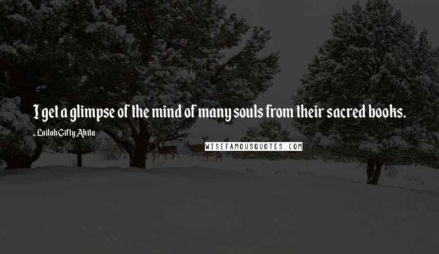 Lailah Gifty Akita Quotes: I get a glimpse of the mind of many souls from their sacred books.