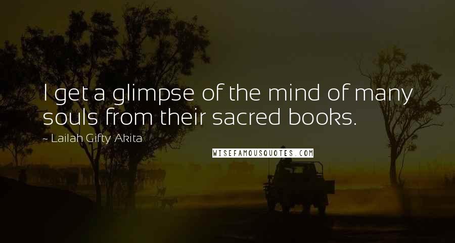 Lailah Gifty Akita Quotes: I get a glimpse of the mind of many souls from their sacred books.