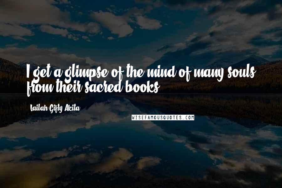 Lailah Gifty Akita Quotes: I get a glimpse of the mind of many souls from their sacred books.