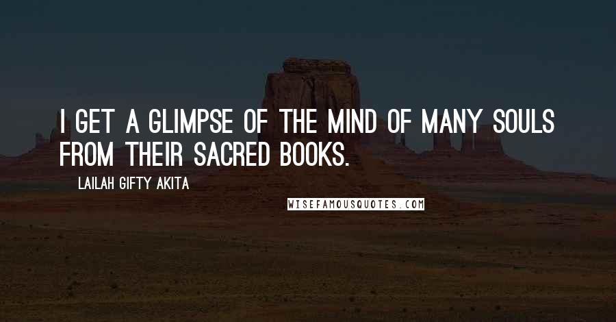 Lailah Gifty Akita Quotes: I get a glimpse of the mind of many souls from their sacred books.