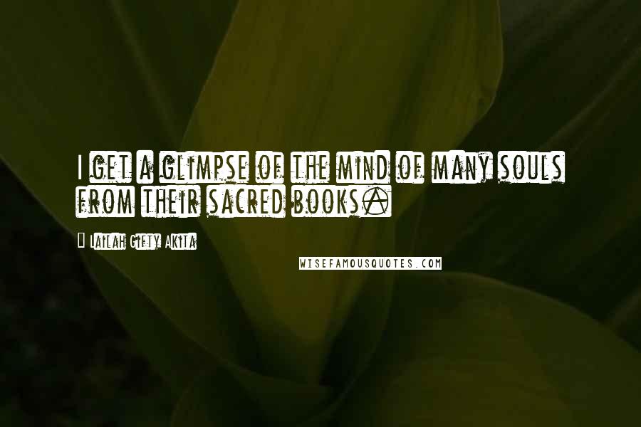 Lailah Gifty Akita Quotes: I get a glimpse of the mind of many souls from their sacred books.