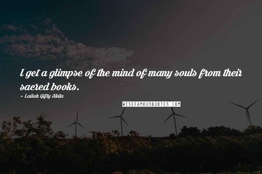 Lailah Gifty Akita Quotes: I get a glimpse of the mind of many souls from their sacred books.