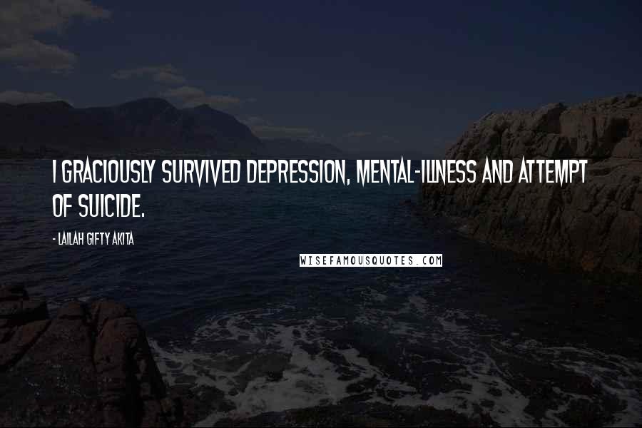 Lailah Gifty Akita Quotes: I graciously survived depression, mental-illness and attempt of suicide.