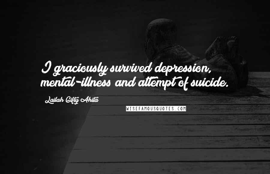 Lailah Gifty Akita Quotes: I graciously survived depression, mental-illness and attempt of suicide.