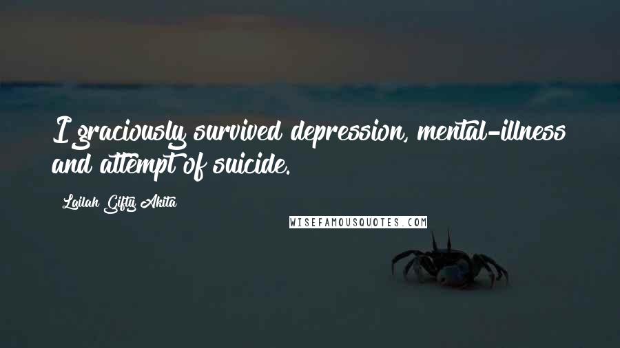 Lailah Gifty Akita Quotes: I graciously survived depression, mental-illness and attempt of suicide.