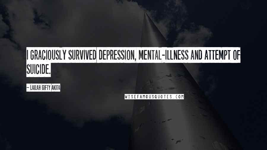 Lailah Gifty Akita Quotes: I graciously survived depression, mental-illness and attempt of suicide.
