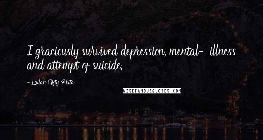 Lailah Gifty Akita Quotes: I graciously survived depression, mental-illness and attempt of suicide.