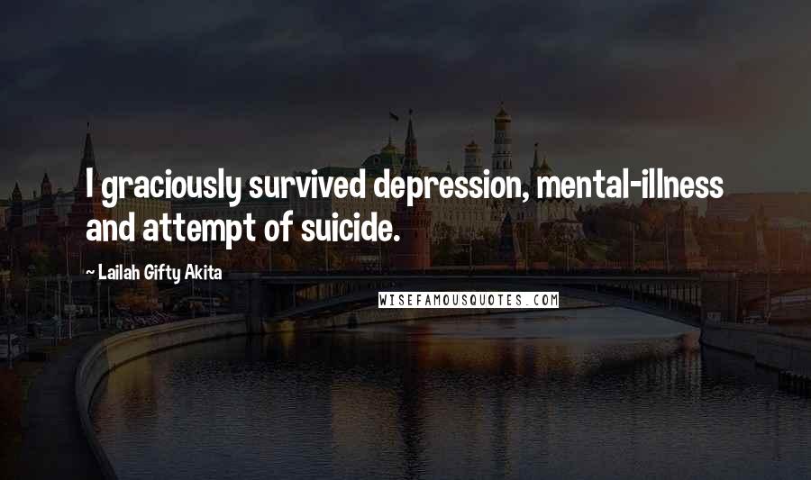 Lailah Gifty Akita Quotes: I graciously survived depression, mental-illness and attempt of suicide.