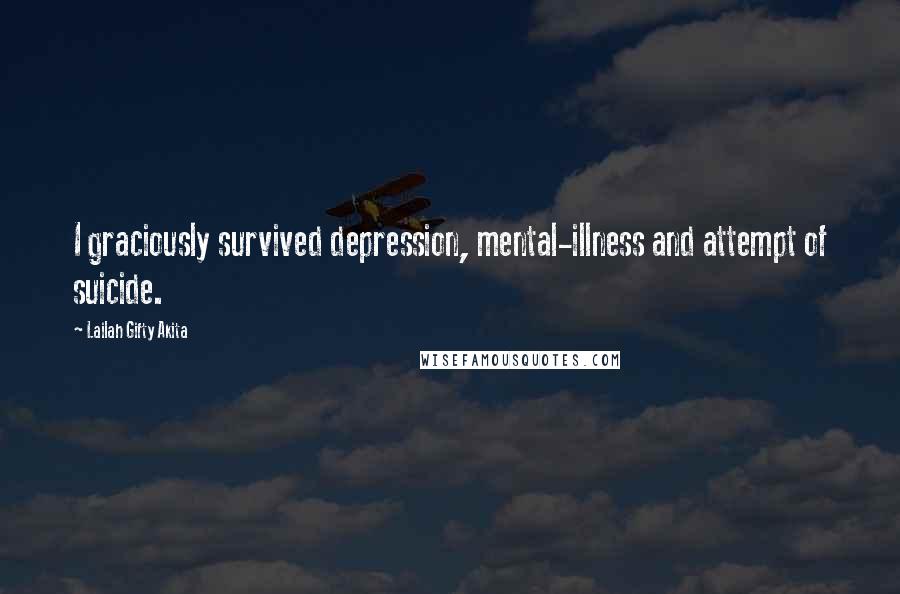 Lailah Gifty Akita Quotes: I graciously survived depression, mental-illness and attempt of suicide.
