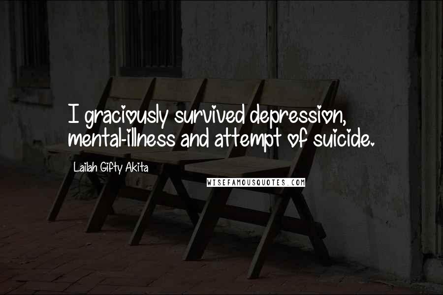 Lailah Gifty Akita Quotes: I graciously survived depression, mental-illness and attempt of suicide.