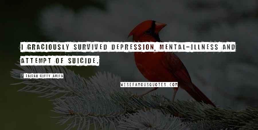 Lailah Gifty Akita Quotes: I graciously survived depression, mental-illness and attempt of suicide.