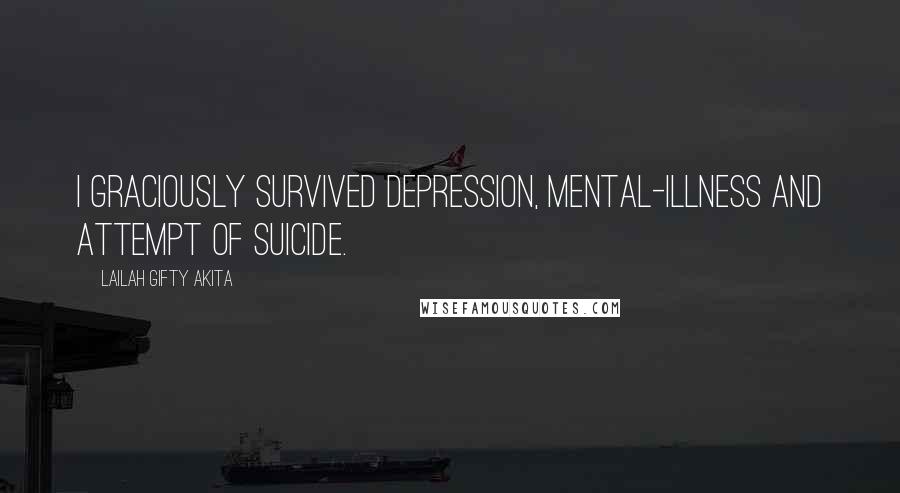 Lailah Gifty Akita Quotes: I graciously survived depression, mental-illness and attempt of suicide.