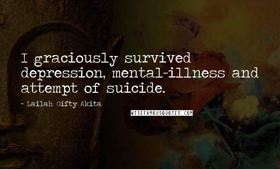 Lailah Gifty Akita Quotes: I graciously survived depression, mental-illness and attempt of suicide.