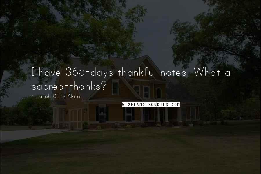 Lailah Gifty Akita Quotes: I have 365-days thankful notes. What a sacred-thanks?