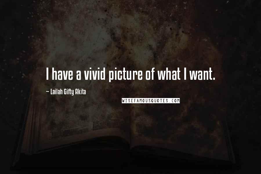 Lailah Gifty Akita Quotes: I have a vivid picture of what I want.