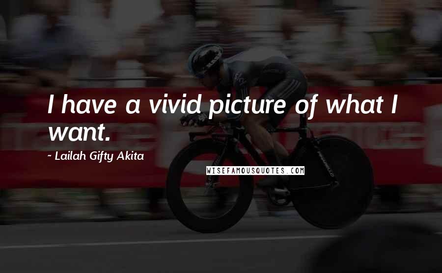 Lailah Gifty Akita Quotes: I have a vivid picture of what I want.